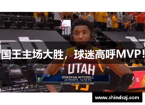 国王主场大胜，球迷高呼MVP！