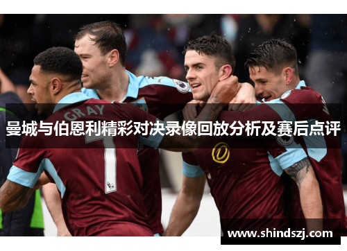 曼城与伯恩利精彩对决录像回放分析及赛后点评